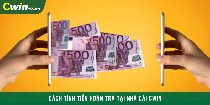 Cách tính tiền hoàn trả tại nhà cái CWIN