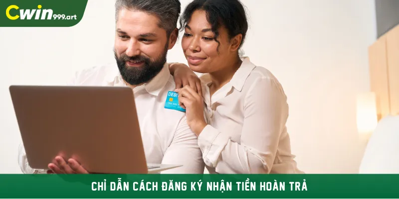 Chỉ dẫn cách đăng ký nhận tiền hoàn trả