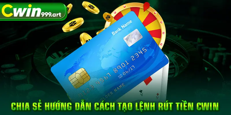 Chia sẻ hướng dẫn cách tạo lệnh rút tiền CWIN