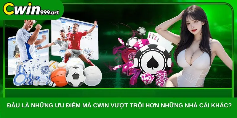 Đâu là những ưu điểm mà CWIN vượt trội hơn những nhà cái khác?