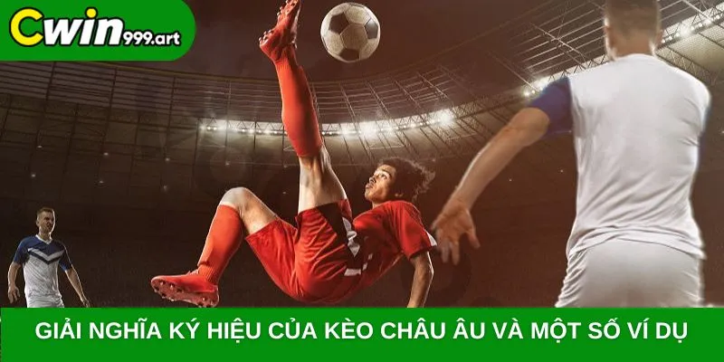 Giải nghĩa ký hiệu của kèo Châu  Âu và một số ví dụ 