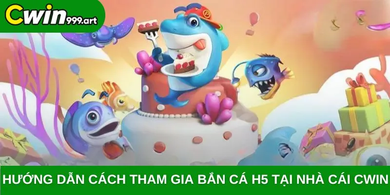 Hướng dẫn cách tham gia bắn cá H5 tại nhà cái CWIN