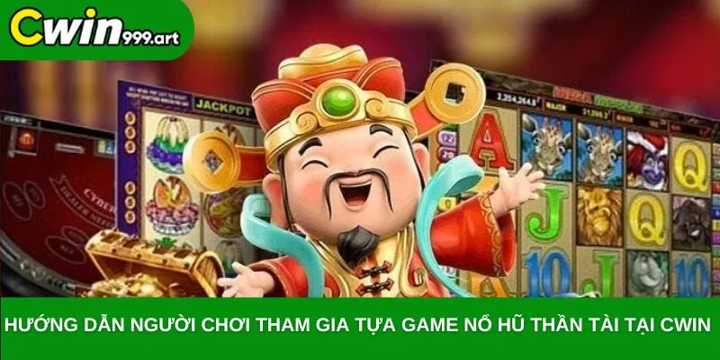 Hướng dẫn người chơi tham gia tựa game nổ hũ thần tài tại CWIN