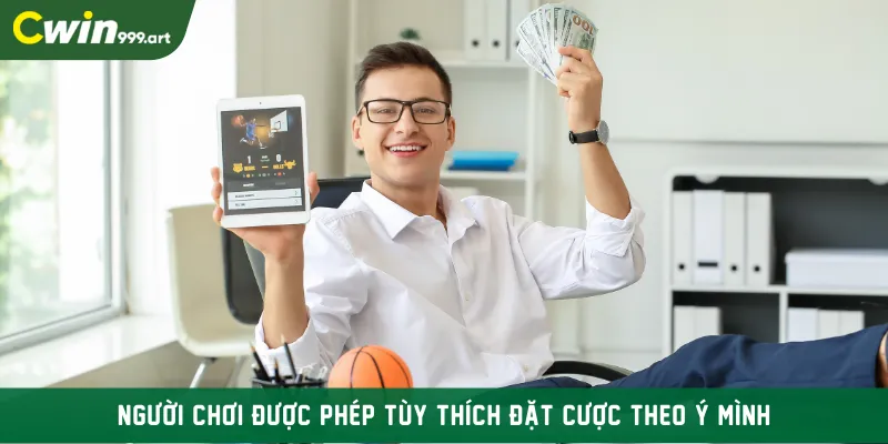 Người chơi được phép tùy thích đặt cược theo ý mình