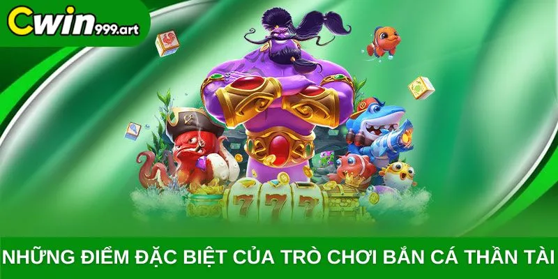 Những điểm đặc biệt của trò chơi bắn cá Thần Tài 