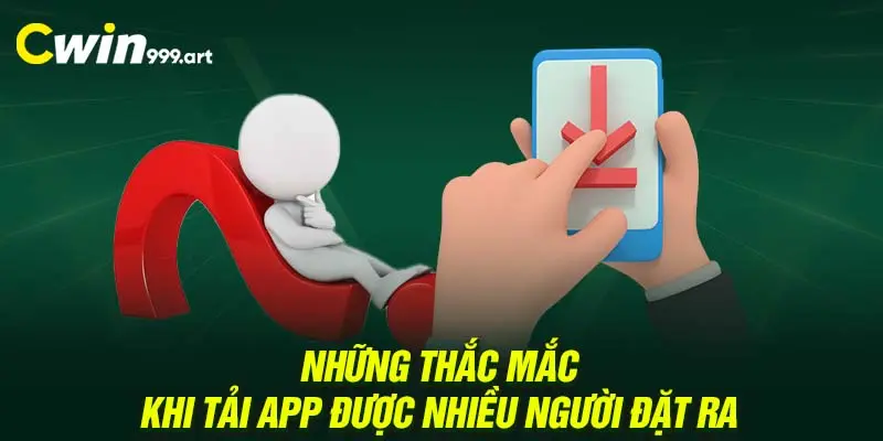 Những thắc mắc khi tải app được nhiều người đặt ra