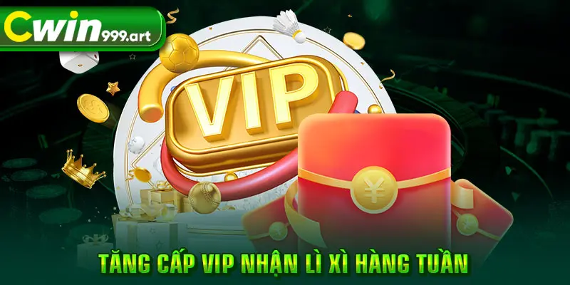 Tăng cấp VIP nhận lì xì hàng tuần