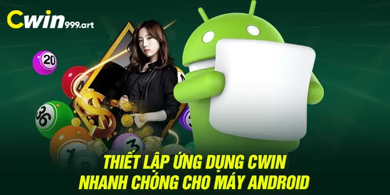 Thiết lập ứng dụng CWIN nhanh chóng cho máy Android